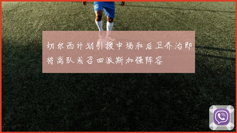 切尔西计划引援中场和后卫乔治即将离队或召回派斯加强阵容